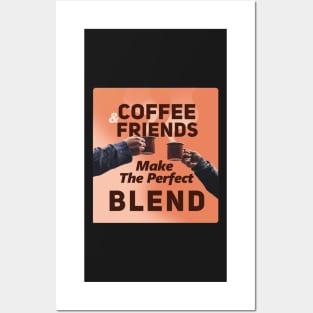 Coffee And Friends Make The Perfect Blend Posters and Art